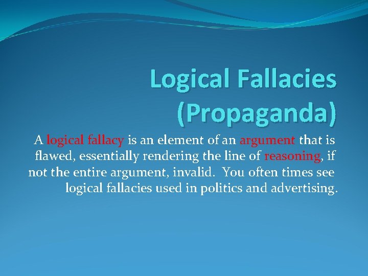 Logical Fallacies (Propaganda) A logical fallacy is an element of an argument that is