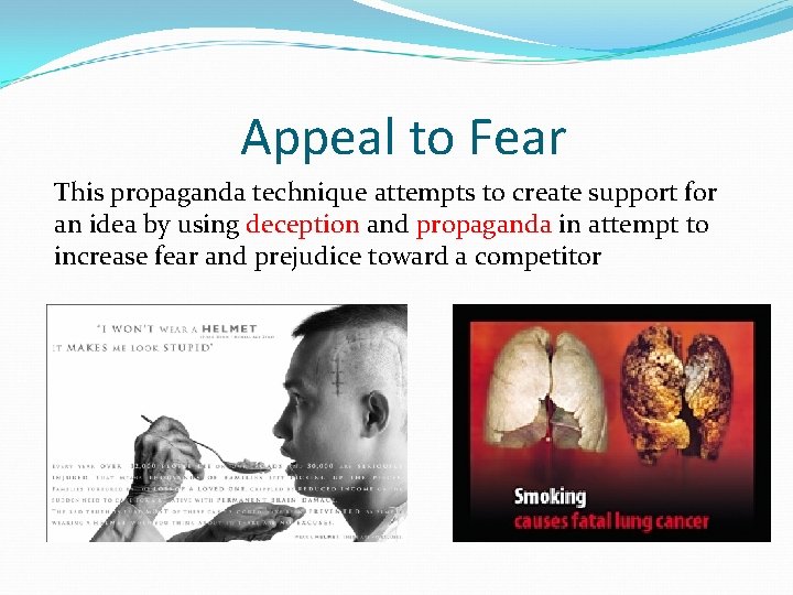 Appeal to Fear This propaganda technique attempts to create support for an idea by