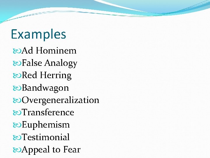 Examples Ad Hominem False Analogy Red Herring Bandwagon Overgeneralization Transference Euphemism Testimonial Appeal to