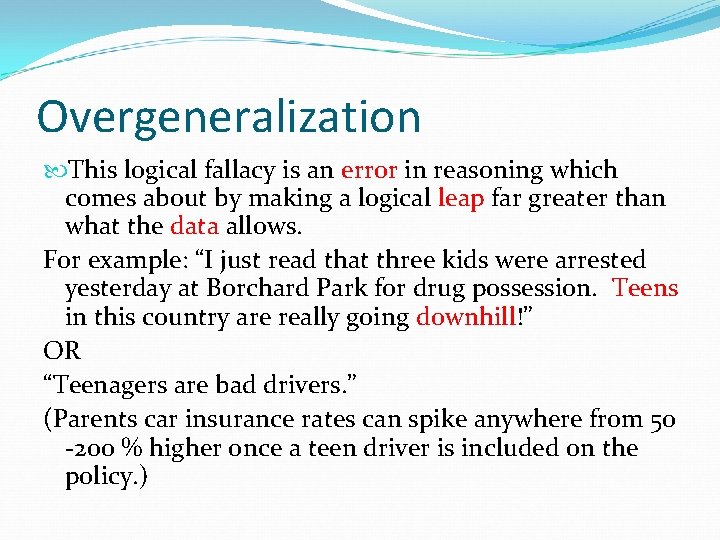 Overgeneralization This logical fallacy is an error in reasoning which comes about by making