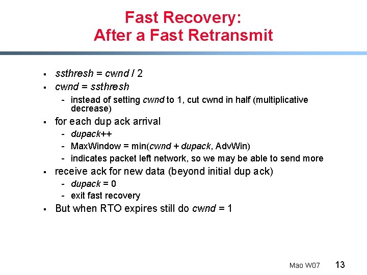 Fast Recovery: After a Fast Retransmit § § ssthresh = cwnd / 2 cwnd