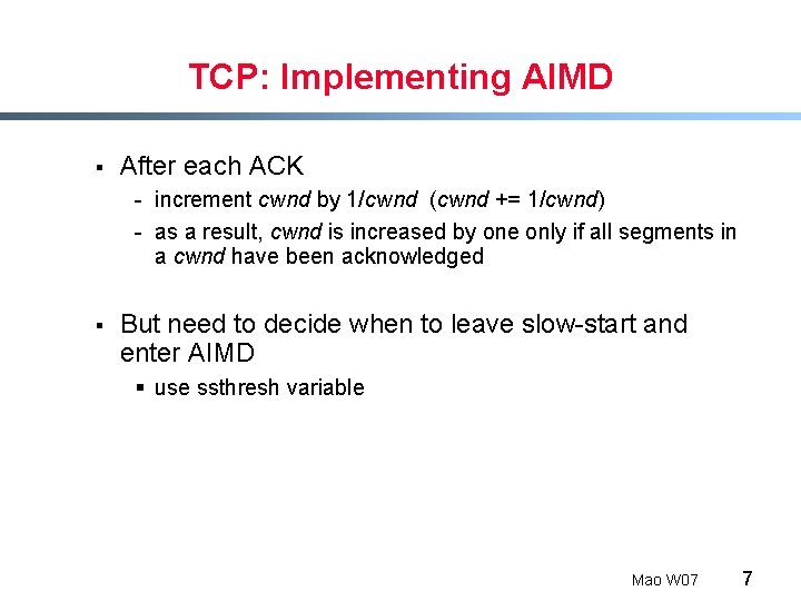 TCP: Implementing AIMD § After each ACK - increment cwnd by 1/cwnd (cwnd +=