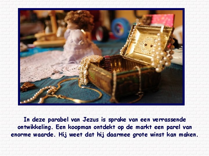 In deze parabel van Jezus is sprake van een verrassende ontwikkeling. Een koopman ontdekt