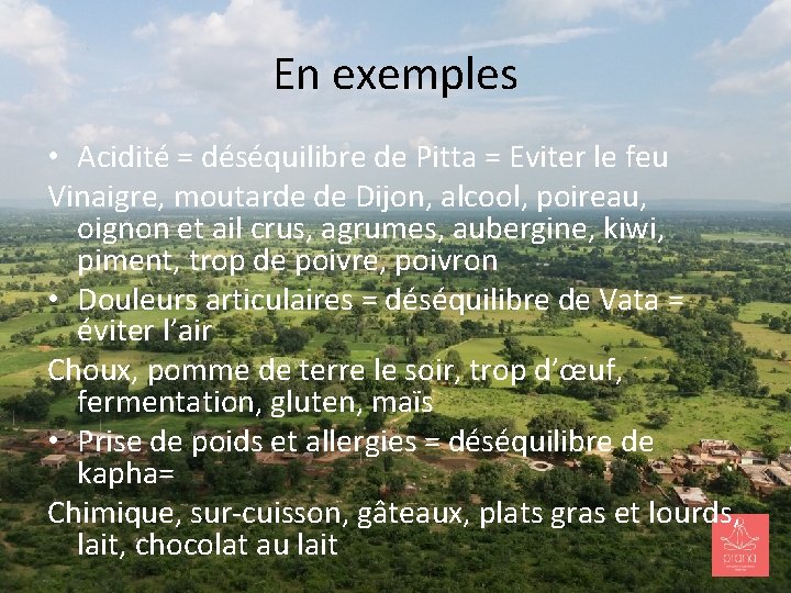 En exemples • Acidité = déséquilibre de Pitta = Eviter le feu Vinaigre, moutarde