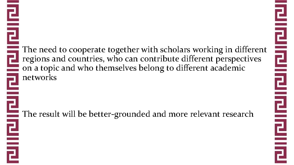 The need to cooperate together with scholars working in different regions and countries, who