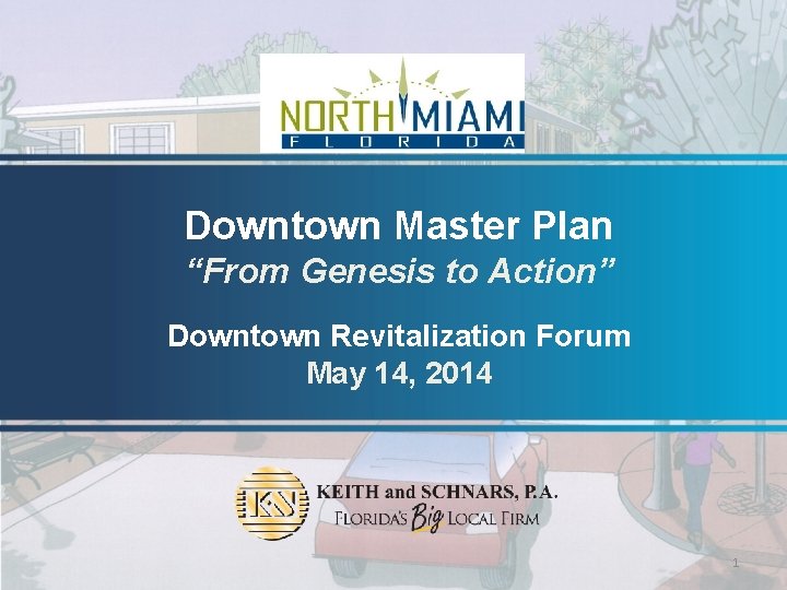 Downtown Master Plan “From Genesis to Action” Downtown Revitalization Forum May 14, 2014 1