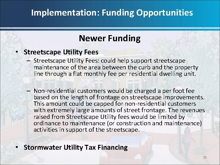 Implementation: Funding Opportunities Newer Funding • Streetscape Utility Fees – Streetscape Utility Fees: could