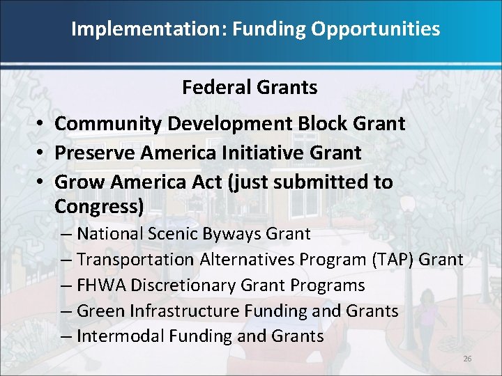 Implementation: Funding Opportunities Federal Grants • Community Development Block Grant • Preserve America Initiative