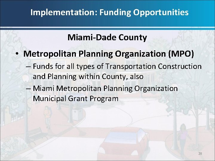 Implementation: Funding Opportunities Miami-Dade County • Metropolitan Planning Organization (MPO) – Funds for all