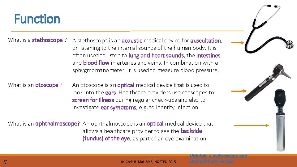 Function What is a stethoscope ? A stethoscope is an acoustic medical device for