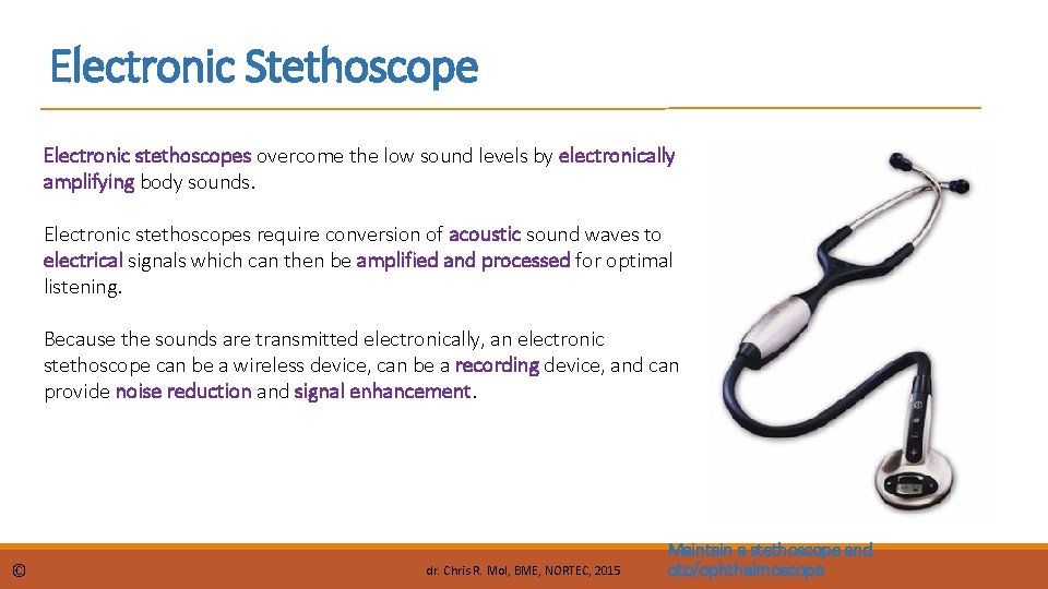 Electronic Stethoscope Electronic stethoscopes overcome the low sound levels by electronically amplifying body sounds.