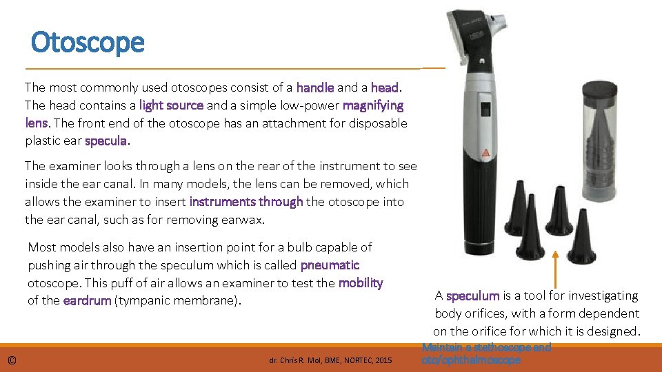 Otoscope The most commonly used otoscopes consist of a handle and a head. The