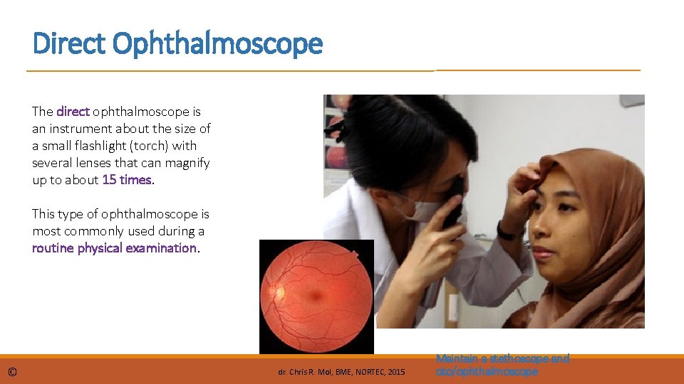 Direct Ophthalmoscope The direct ophthalmoscope is an instrument about the size of a small