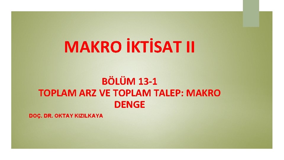 MAKRO İKTİSAT II BÖLÜM 13 -1 TOPLAM ARZ VE TOPLAM TALEP: MAKRO DENGE DOÇ.