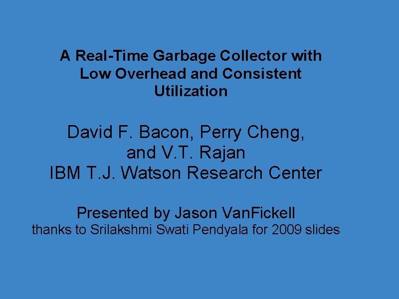 A Real-Time Garbage Collector with Low Overhead and Consistent Utilization David F. Bacon, Perry