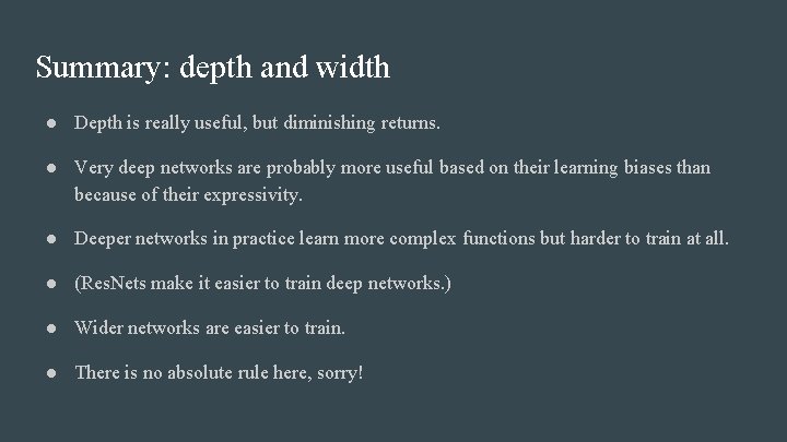 Summary: depth and width ● Depth is really useful, but diminishing returns. ● Very