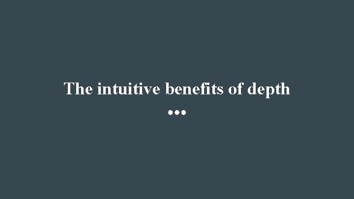 The intuitive benefits of depth 