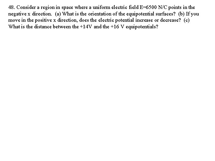 48. Consider a region in space where a uniform electric field E=6500 N/C points