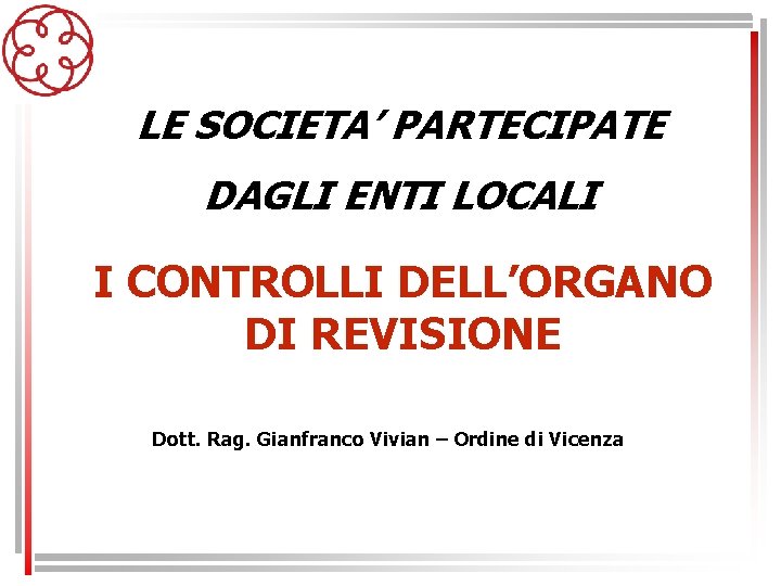 LE SOCIETA’ PARTECIPATE DAGLI ENTI LOCALI I CONTROLLI DELL’ORGANO DI REVISIONE Dott. Rag. Gianfranco