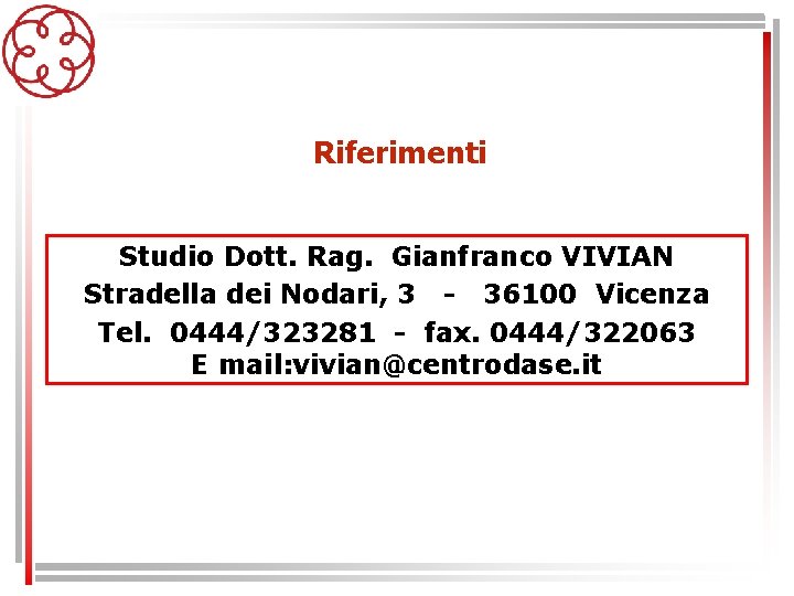 Riferimenti Studio Dott. Rag. Gianfranco VIVIAN Stradella dei Nodari, 3 - 36100 Vicenza Tel.