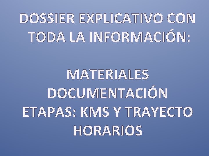 DOSSIER EXPLICATIVO CON TODA LA INFORMACIÓN: MATERIALES DOCUMENTACIÓN ETAPAS: KMS Y TRAYECTO HORARIOS 