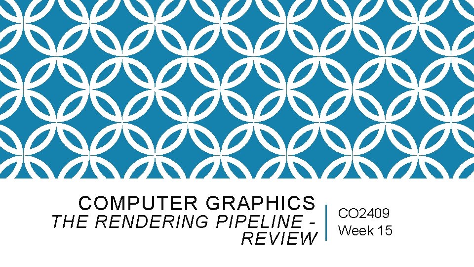 COMPUTER GRAPHICS THE RENDERING PIPELINE REVIEW CO 2409 Week 15 