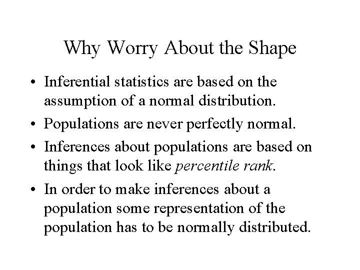 Why Worry About the Shape • Inferential statistics are based on the assumption of Why Worry About the Shape • Inferential statistics are based on the assumption of