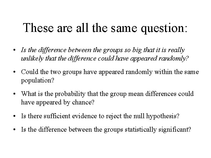 These are all the same question: • Is the difference between the groups so These are all the same question: • Is the difference between the groups so