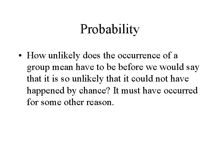 Probability • How unlikely does the occurrence of a group mean have to be Probability • How unlikely does the occurrence of a group mean have to be
