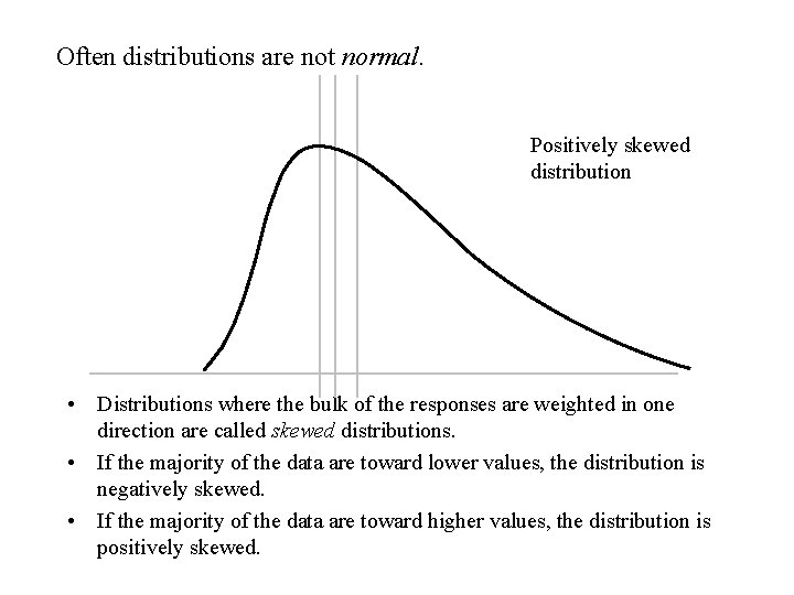 Often distributions are not normal. Positively skewed distribution • Distributions where the bulk of Often distributions are not normal. Positively skewed distribution • Distributions where the bulk of