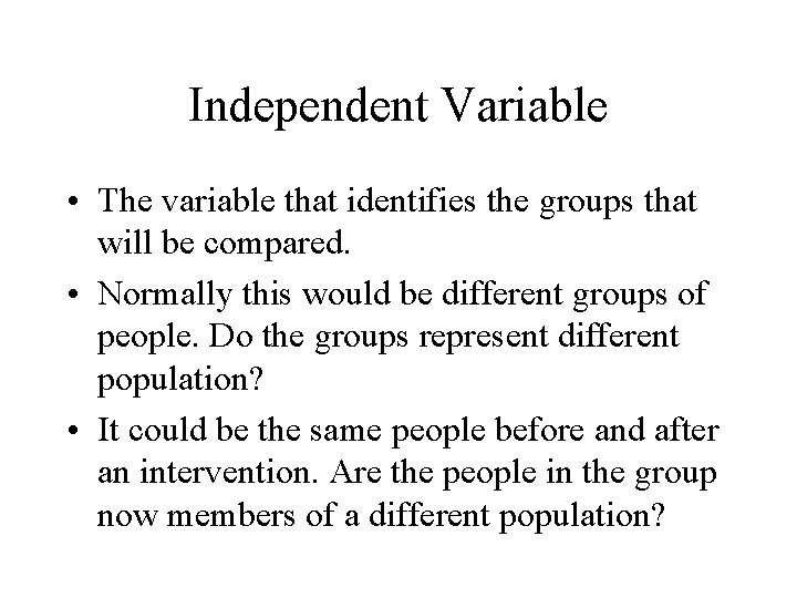Independent Variable • The variable that identifies the groups that will be compared. • Independent Variable • The variable that identifies the groups that will be compared. •