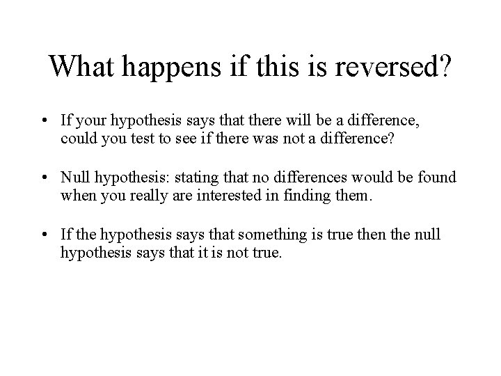 What happens if this is reversed? • If your hypothesis says that there will What happens if this is reversed? • If your hypothesis says that there will