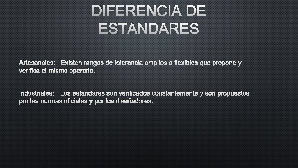 DIFERENCIA DE ESTÁNDARES ARTESANALES: EXISTEN RANGOS DE TOLERANCIA AMPLIOS O FLEXIBLES QUE PROPONE Y