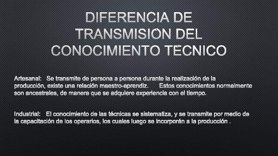 DIFERENCIA DE TRANSMISIÓN DEL CONOCIMIENTO TÉCNICO ARTESANAL: SE TRANSMITE DE PERSONA A PERSONA DURANTE