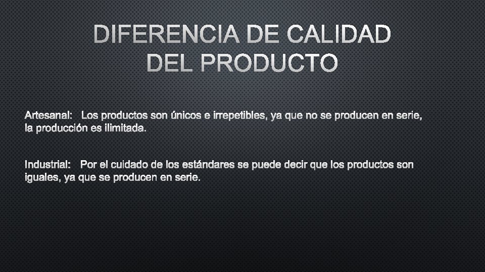 DIFERENCIA DE CALIDAD DEL PRODUCTO ARTESANAL: LOS PRODUCTOS SON ÚNICOS E IRREPETIBLES, YA QUE