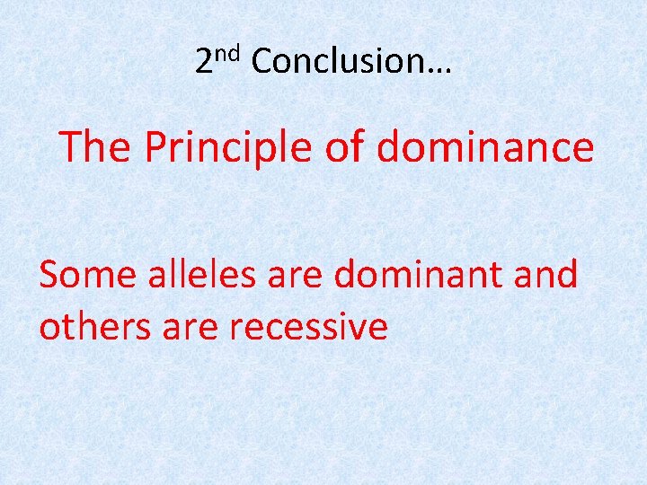 2 nd Conclusion… The Principle of dominance Some alleles are dominant and others are 2 nd Conclusion… The Principle of dominance Some alleles are dominant and others are