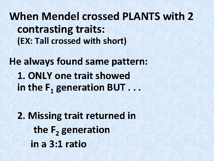 When Mendel crossed PLANTS with 2 contrasting traits: (EX: Tall crossed with short) He When Mendel crossed PLANTS with 2 contrasting traits: (EX: Tall crossed with short) He