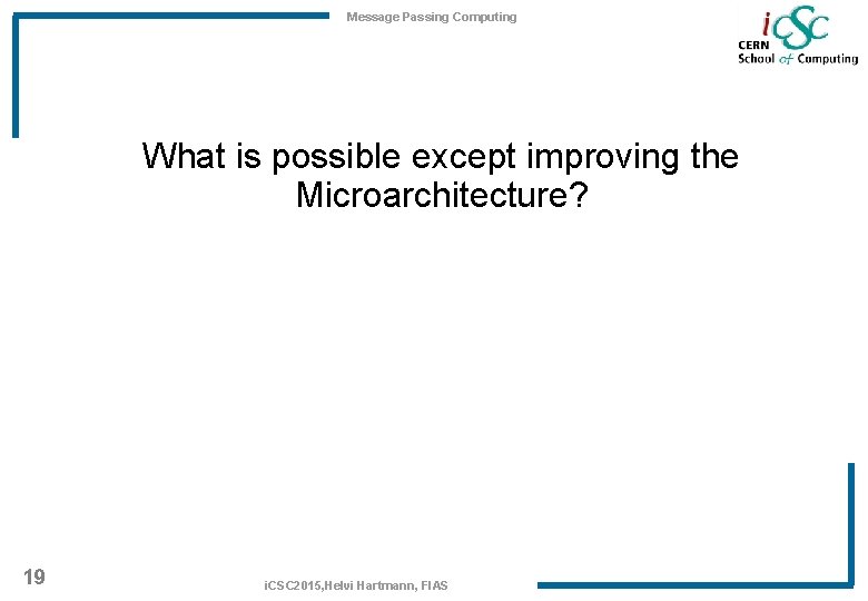 Message Passing Computing What is possible except improving the Microarchitecture? 19 i. CSC 2015,