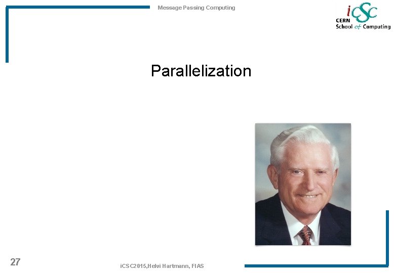 Message Passing Computing Parallelization 27 i. CSC 2015, Helvi Hartmann, FIAS 