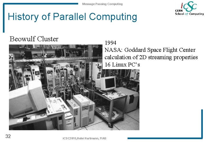 Message Passing Computing History of Parallel Computing Beowulf Cluster 32 1994 NASA: Goddard Space