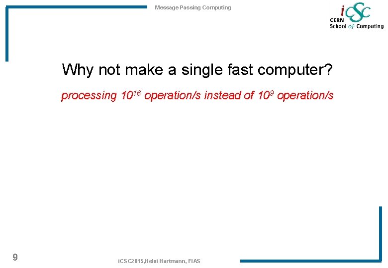 Message Passing Computing Why not make a single fast computer? processing 1016 operation/s instead