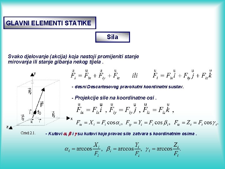 GLAVNI ELEMENTI STATIKE Sila Svako djelovanje (akcija) koja nastoji promijeniti stanje mirovanja ili stanje