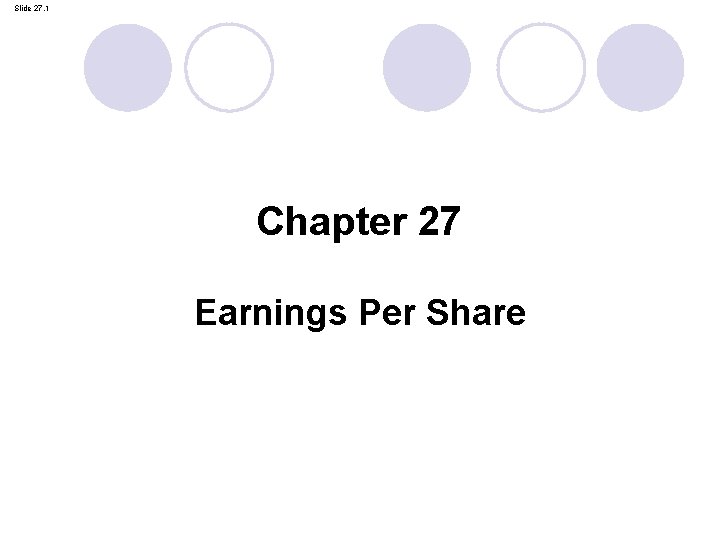 Slide 27. 1 Chapter 27 Earnings Per Share 