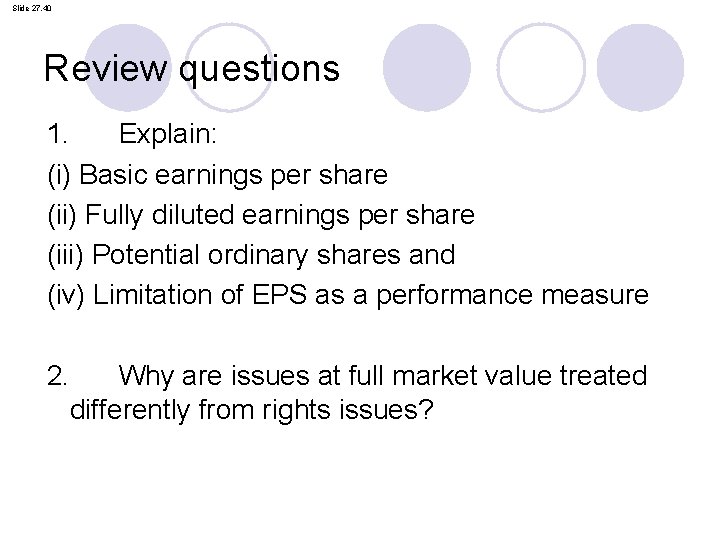 Slide 27. 40 Review questions 1. Explain: (i) Basic earnings per share (ii) Fully