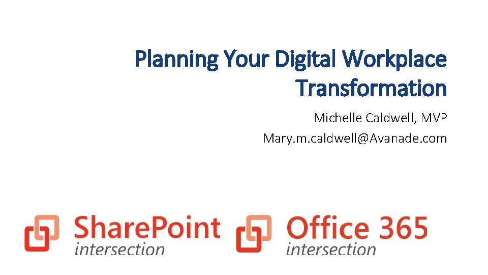 Planning Your Digital Workplace Transformation Michelle Caldwell, MVP Mary. m. caldwell@Avanade. com 