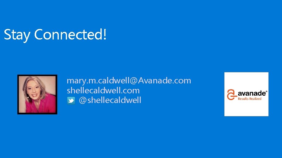 Stay Connected! mary. m. caldwell@Avanade. com shellecaldwell. com @shellecaldwell 