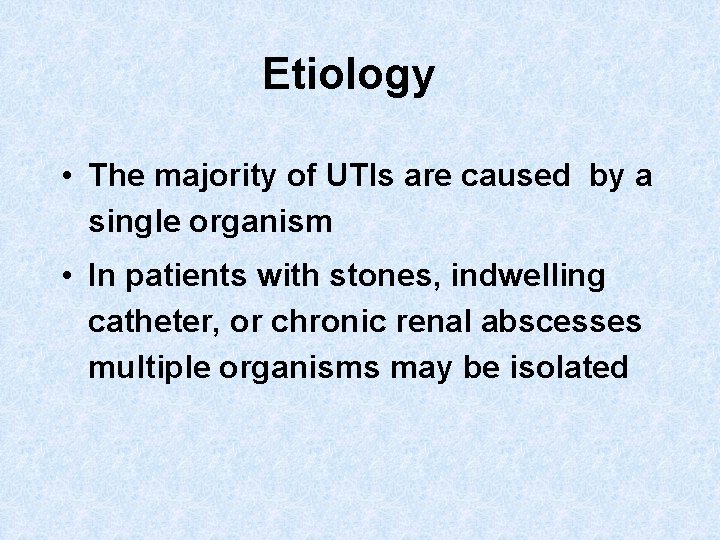 Etiology • The majority of UTIs are caused by a single organism • In