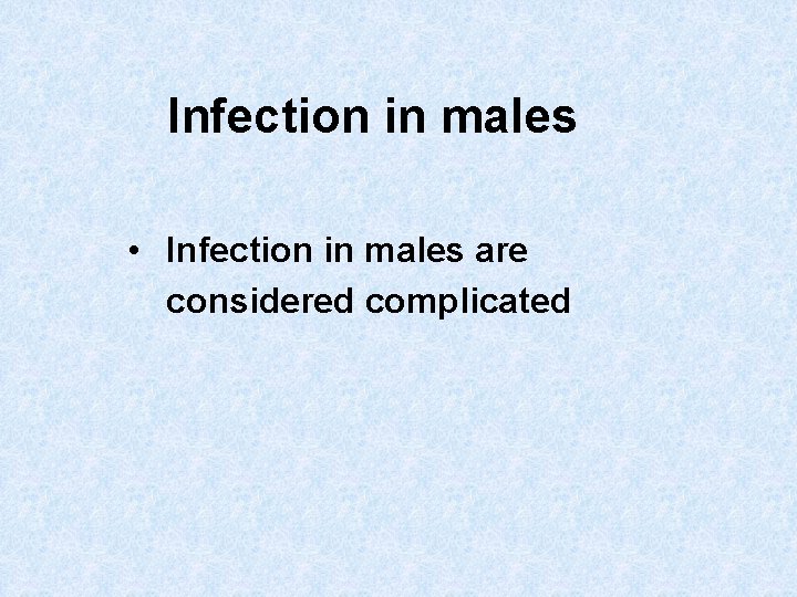 Infection in males • Infection in males are considered complicated 