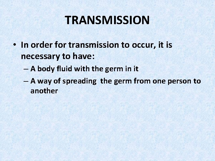 TRANSMISSION • In order for transmission to occur, it is necessary to have: –
