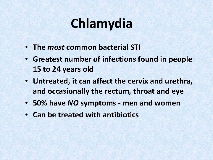 Chlamydia • The most common bacterial STI • Greatest number of infections found in